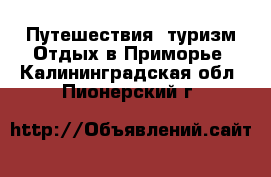 Путешествия, туризм Отдых в Приморье. Калининградская обл.,Пионерский г.